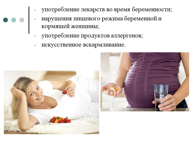 употребление лекарств во время беременности; нарушения пищевого режима беременной и кормящей женщины; употребление продуктов